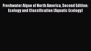 Freshwater Algae of North America Second Edition: Ecology and Classification (Aquatic Ecology)