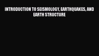 INTRODUCTION TO SEISMOLOGY EARTHQUAKES AND EARTH STRUCTURE  Free Books
