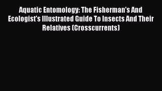 Aquatic Entomology: The Fisherman's And Ecologist's Illustrated Guide To Insects And Their