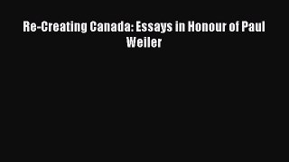 [PDF Download] Re-Creating Canada: Essays in Honour of Paul Weiler [Read] Online