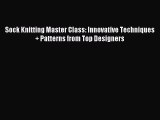 (PDF Download) Sock Knitting Master Class: Innovative Techniques   Patterns from Top Designers