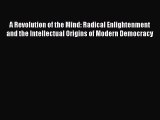 A Revolution of the Mind: Radical Enlightenment and the Intellectual Origins of Modern Democracy