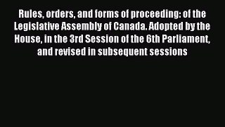 [PDF Download] Rules orders and forms of proceeding: of the Legislative Assembly of Canada.