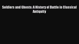 Soldiers and Ghosts: A History of Battle in Classical Antiquity Read Online PDF