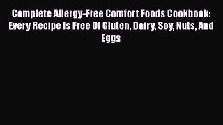 Complete Allergy-Free Comfort Foods Cookbook: Every Recipe Is Free Of Gluten Dairy Soy Nuts