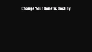 Change Your Genetic Destiny  Free Books