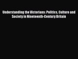 Understanding the Victorians: Politics Culture and Society in Nineteenth-Century Britain  Free