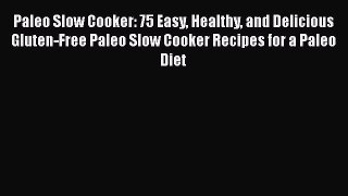 Paleo Slow Cooker: 75 Easy Healthy and Delicious Gluten-Free Paleo Slow Cooker Recipes for
