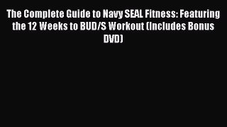 The Complete Guide to Navy SEAL Fitness: Featuring the 12 Weeks to BUD/S Workout (Includes