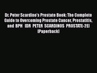 Dr. Peter Scardino's Prostate Book: The Complete Guide to Overcoming Prostate Cancer Prostatitis