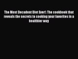 The Most Decadent Diet Ever!: The cookbook that reveals the secrets to cooking your favorites