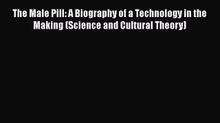 The Male Pill: A Biography of a Technology in the Making (Science and Cultural Theory) Read