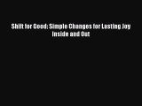 Shift for Good: Simple Changes for Lasting Joy Inside and Out  Free Books