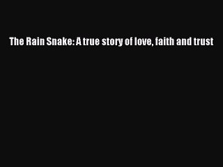 The Rain Snake: A true story of love faith and trust  Free Books