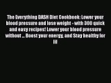 The Everything DASH Diet Cookbook: Lower your blood pressure and lose weight - with 300 quick