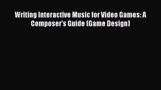 Writing Interactive Music for Video Games: A Composer's Guide (Game Design) Read Online PDF