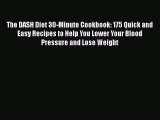 The DASH Diet 30-Minute Cookbook: 175 Quick and Easy Recipes to Help You Lower Your Blood Pressure