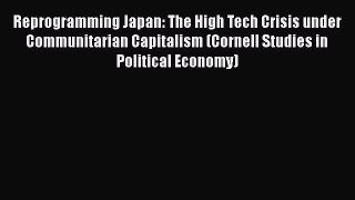 [PDF Download] Reprogramming Japan: The High Tech Crisis under Communitarian Capitalism (Cornell