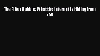 [PDF Download] The Filter Bubble: What the Internet Is Hiding from You [Download] Full Ebook