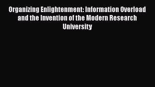 [PDF Download] Organizing Enlightenment: Information Overload and the Invention of the Modern