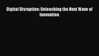 [PDF Download] Digital Disruption: Unleashing the Next Wave of Innovation [Download] Full Ebook
