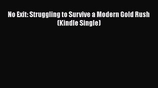 [PDF Download] No Exit: Struggling to Survive a Modern Gold Rush (Kindle Single) [Read] Online