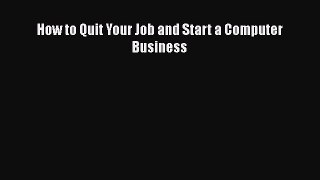 [PDF Download] How to Quit Your Job and Start a Computer Business [PDF] Full Ebook