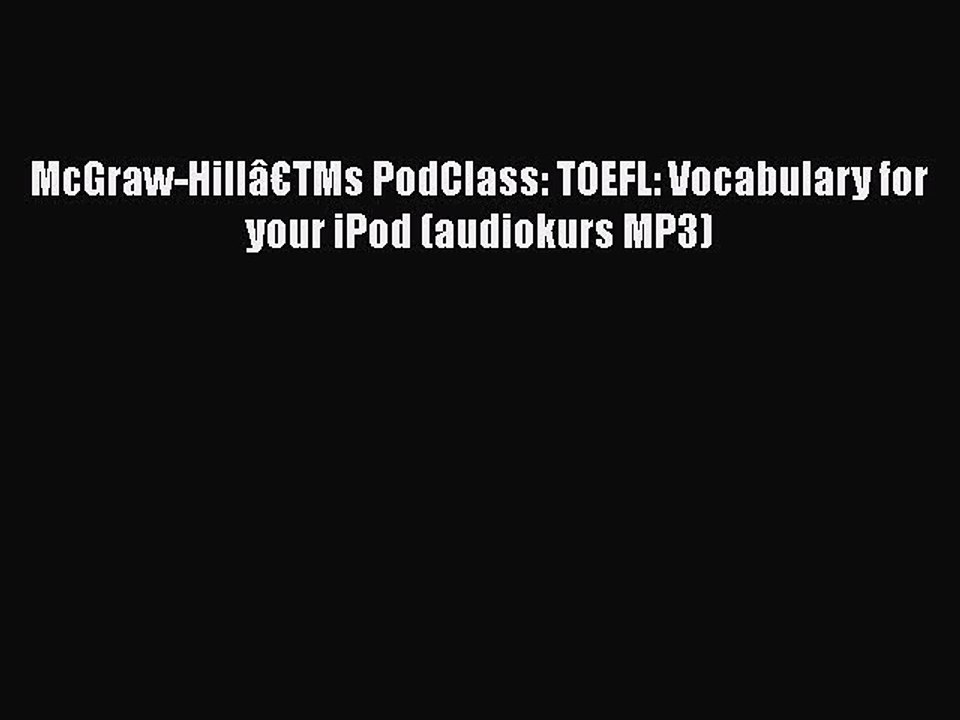 [PDF Download] McGraw-Hillâ€TMs PodClass: TOEFL: Vocabulary for your iPod (audiokurs MP3) [Download]