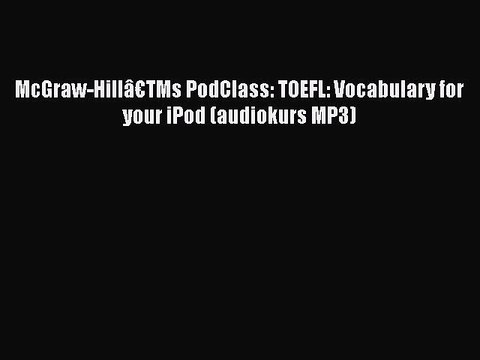 [PDF Download] McGraw-Hillâ€TMs PodClass: TOEFL: Vocabulary for your iPod (audiokurs MP3) [Download]