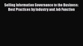 [PDF Download] Selling Information Governance to the Business: Best Practices by Industry and