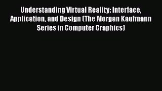 Understanding Virtual Reality: Interface Application and Design (The Morgan Kaufmann Series