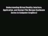 Understanding Virtual Reality: Interface Application and Design (The Morgan Kaufmann Series