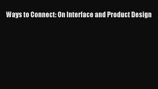 Ways to Connect: On Interface and Product Design  Free Books