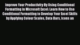 Improve Your Productivity By Using Conditional Formatting in Microsoft Excel: Learn How to