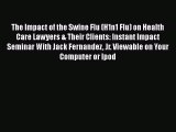 [PDF Download] The Impact of the Swine Flu (H1n1 Flu) on Health Care Lawyers & Their Clients: