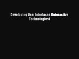 Developing User Interfaces (Interactive Technologies)  Free Books
