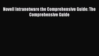 Novell Intranetware the Comprehensive Guide: The Comprehensive Guide Read Online PDF