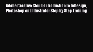 [PDF Download] Adobe Creative Cloud: Introduction to InDesign Photoshop and Illustrator Step