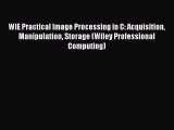 WIE Practical Image Processing in C: Acquisition Manipulation Storage (Wiley Professional Computing)