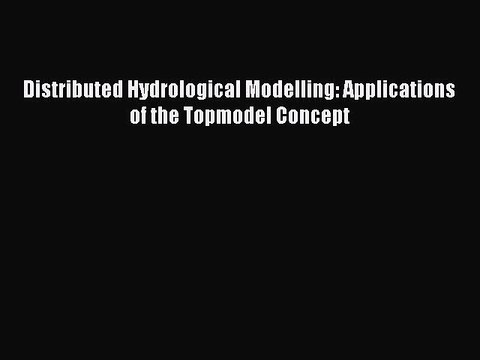 [PDF Download] Distributed Hydrological Modelling: Applications of the Topmodel Concept [PDF]
