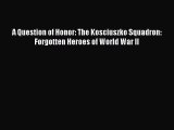 A Question of Honor: The Kosciuszko Squadron: Forgotten Heroes of World War II  Free Books