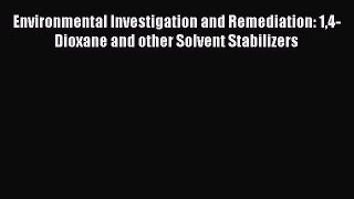 Environmental Investigation and Remediation: 14-Dioxane and other Solvent Stabilizers Read