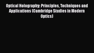 Optical Holography: Principles Techniques and Applications (Cambridge Studies in Modern Optics)