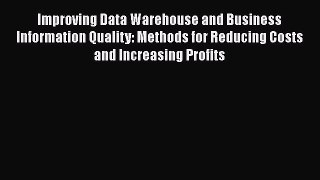 [PDF Download] Improving Data Warehouse and Business Information Quality: Methods for Reducing