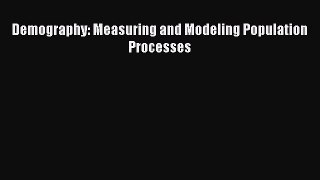 Demography: Measuring and Modeling Population Processes Read Online PDF