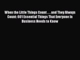 When the Little Things Count . . . and They Always Count: 601 Essential Things That Everyone