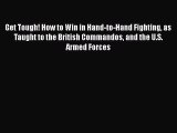 Get Tough! How to Win in Hand-to-Hand Fighting as Taught to the British Commandos and the U.S.