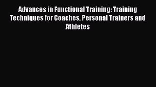 Advances in Functional Training: Training Techniques for Coaches Personal Trainers and Athletes