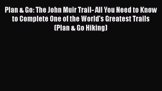 Plan & Go: The John Muir Trail- All You Need to Know to Complete One of the World's Greatest