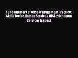 Fundamentals of Case Management Practice: Skills for the Human Services (HSE 210 Human Services